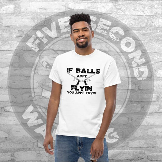 If Balls Ain't Flyin You Ain't Tryin - Men's Classic T-Shirt