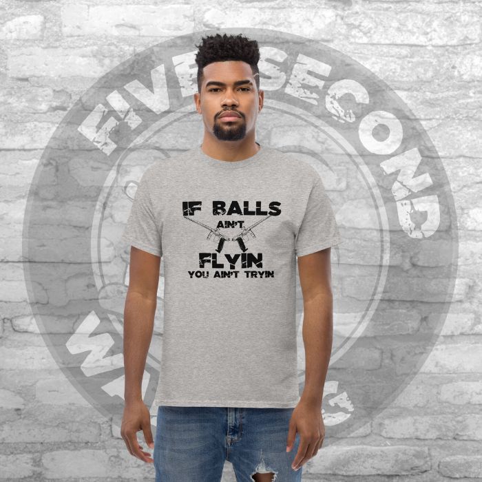 If Balls Ain't Flyin You Ain't Tryin - Men's Classic T-Shirt